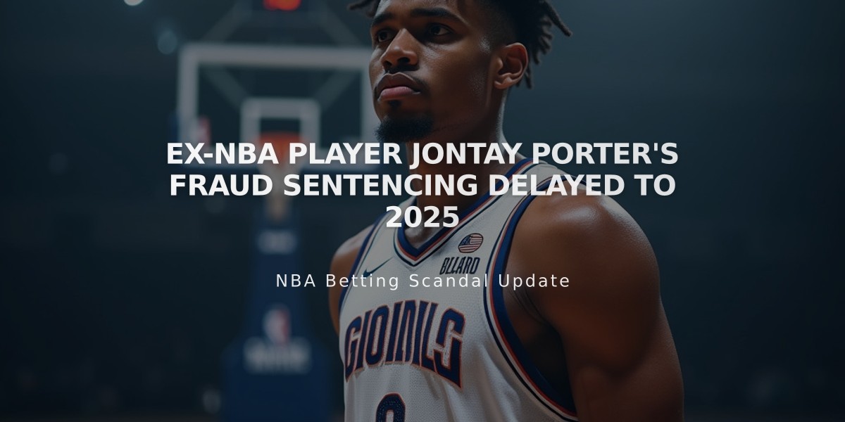 Ex-NBA Player Jontay Porter's Fraud Sentencing Delayed to 2025